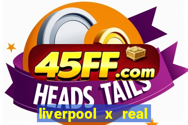 liverpool x real madrid canaisplay